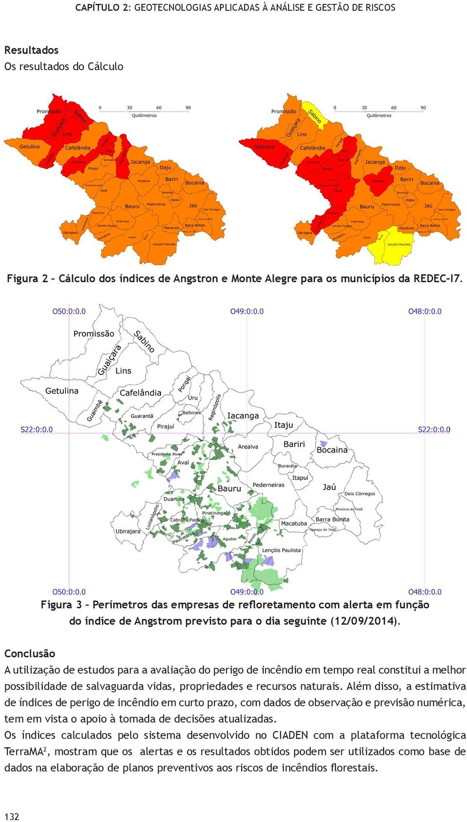 Conclusão A utilização de estudos para a avaliação do perigo de incêndio em tempo real constitui a melhor possibilidade de salvaguarda vidas, propriedades e recursos naturais.