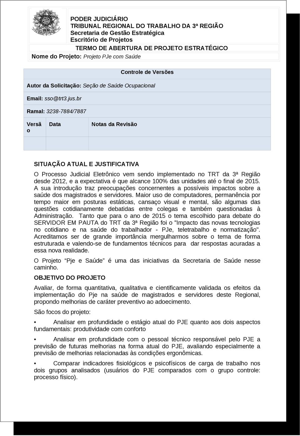 alcance 100% das unidades até o final de 2015. A sua introdução traz preocupações concernentes a possíveis impactos sobre a saúde dos magistrados e servidores.