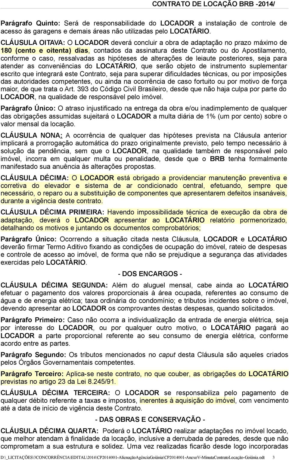 as hipóteses de alterações de leiaute posteriores, seja para atender as conveniências do LOCATÁRIO, que serão objeto de instrumento suplementar escrito que integrará este Contrato, seja para superar