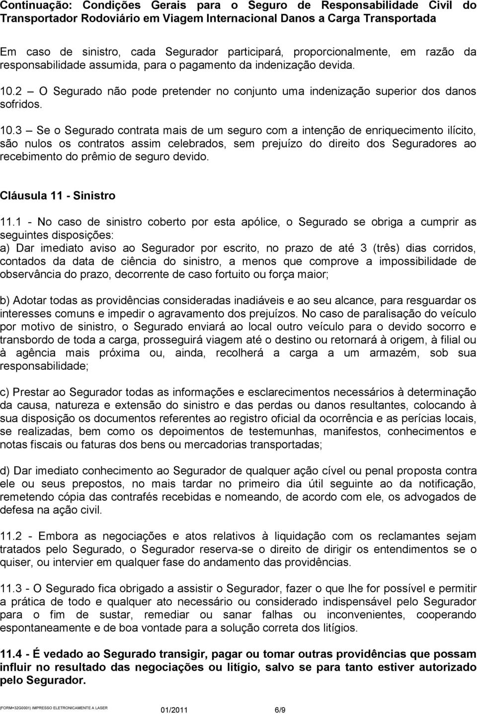 3 Se o Segurado contrata mais de um seguro com a intenção de enriquecimento ilícito, são nulos os contratos assim celebrados, sem prejuízo do direito dos Seguradores ao recebimento do prêmio de