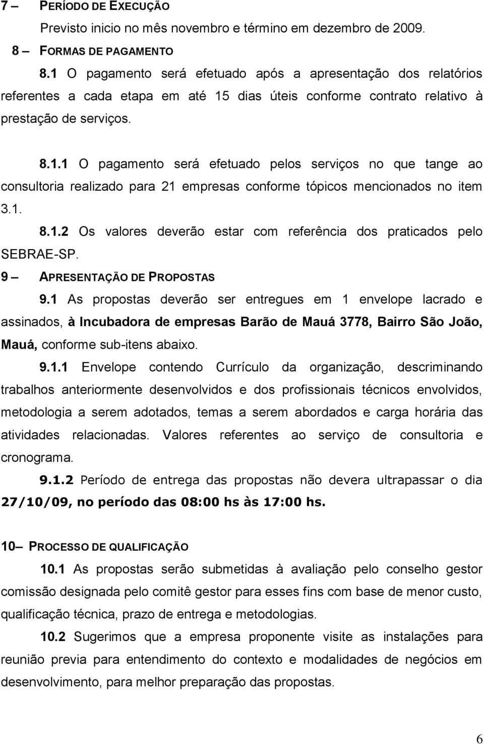 1. 8.1.2 Os valores deverão estar com referência dos praticados pelo SEBRAE-SP. 9 APRESENTAÇÃO DE PROPOSTAS 9.