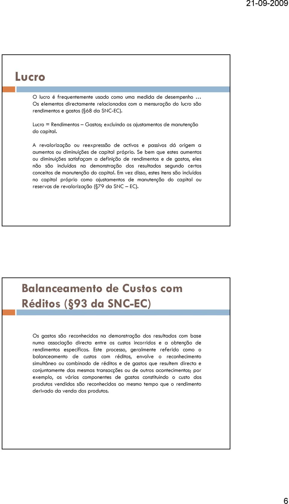 Se bem que estes aumentos ou diminuições satisfaçam a definição de rendimentos e de gastos, eles não são incluídos na demonstração dos resultados segundo certos conceitos de manutenção do capital.