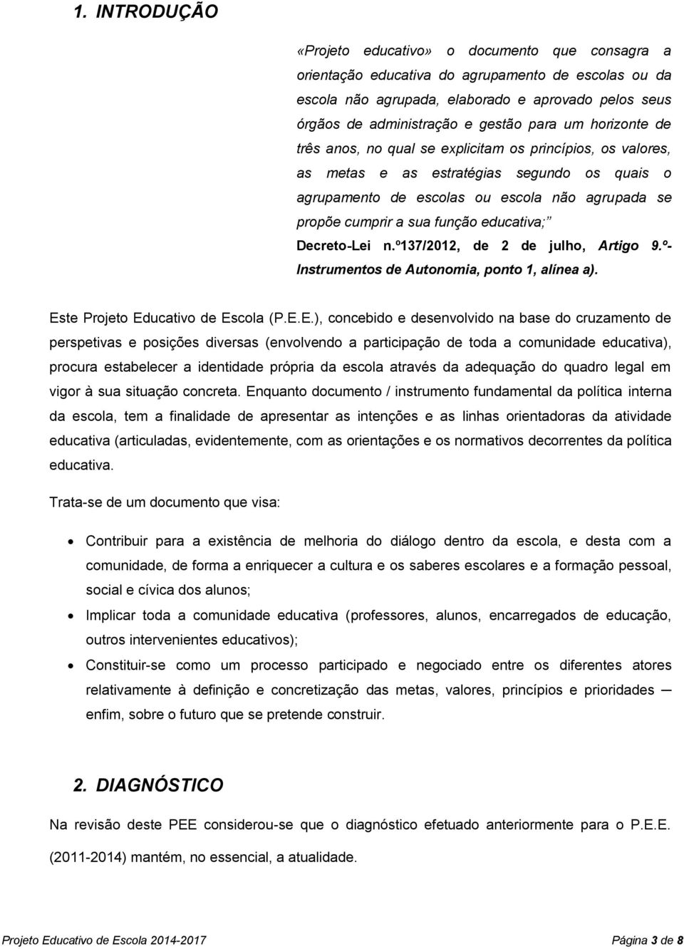 função educativa; Decreto-Lei n.º137/2012, de 2 de julho, Artigo 9.º- Instrumentos de Autonomia, ponto 1, alínea a). Es