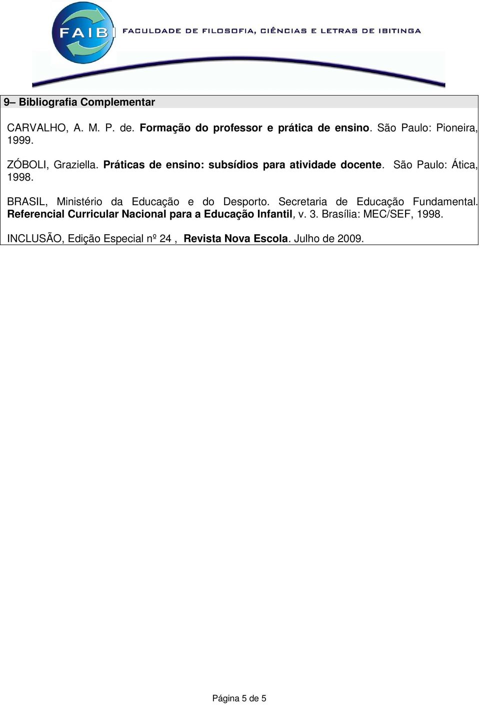 São Paulo: Ática, 1998. BRASIL, Ministério da Educação e do Desporto. Secretaria de Educação Fundamental.