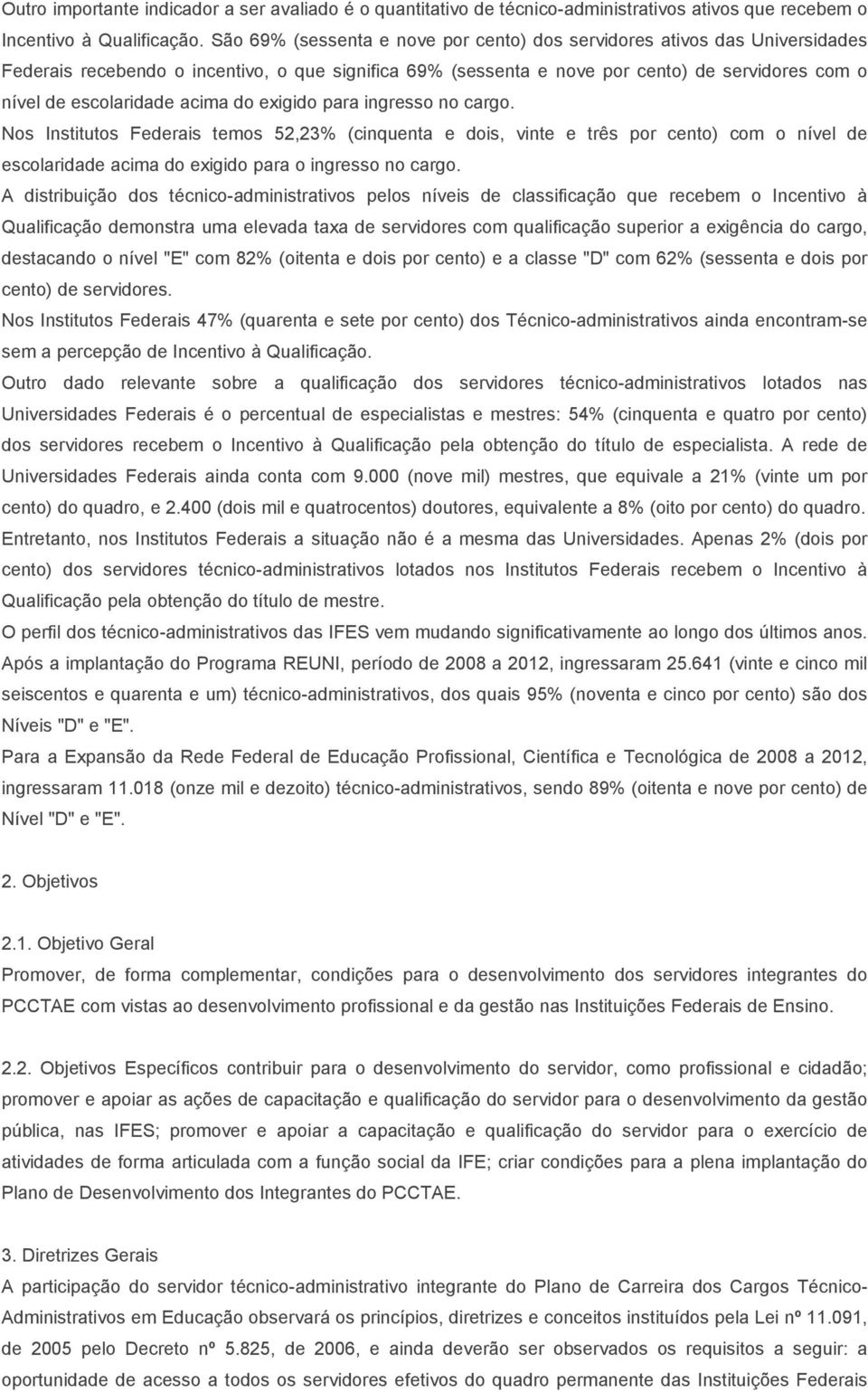 acima do exigido para ingresso no cargo. Nos Institutos Federais temos 52,23% (cinquenta e dois, vinte e três por cento) com o nível de escolaridade acima do exigido para o ingresso no cargo.