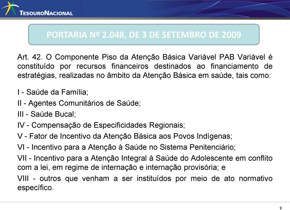 em saúde, tais como: I - Saúde da Família; II - Agentes Comunitários de Saúde; III - Saúde Bucal; IV - Compensação de Especificidades Regionais; V - Fator de Incentivo da Atenção