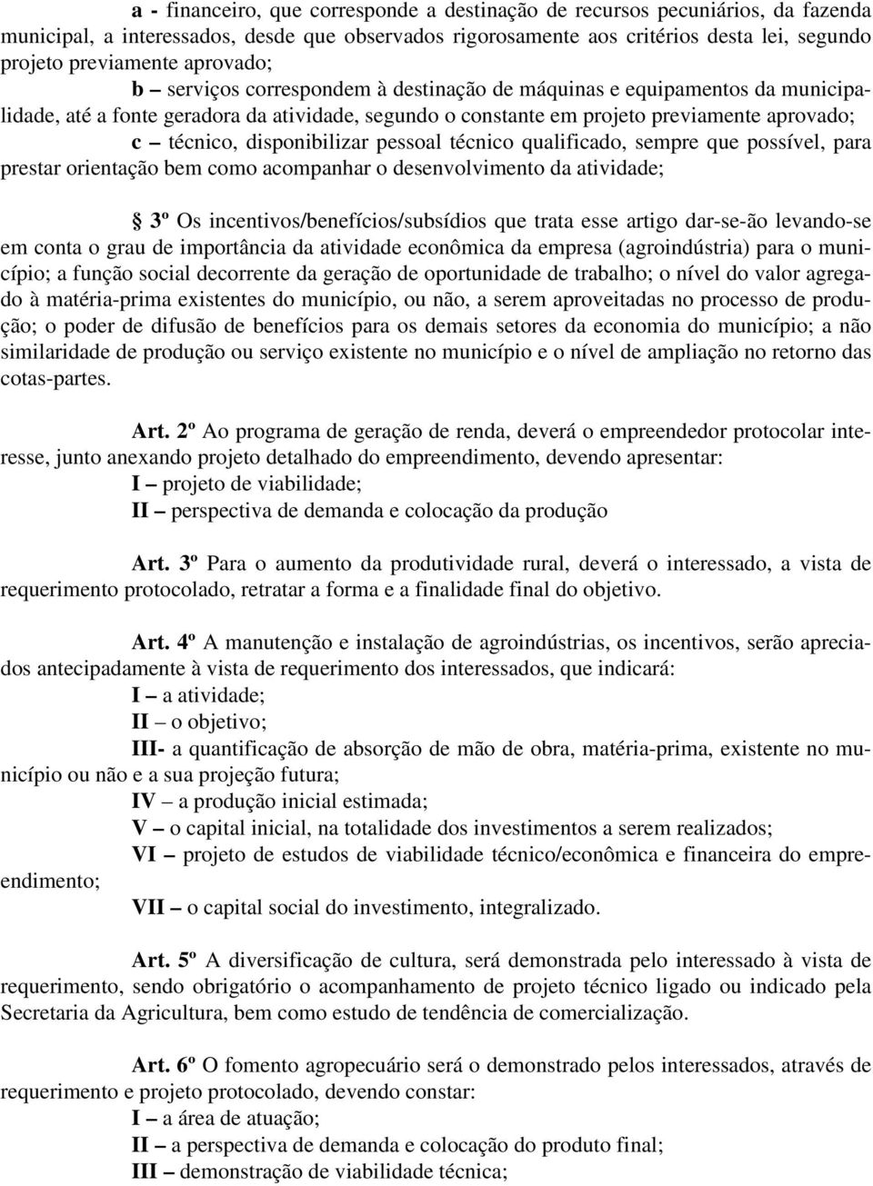 disponibilizar pessoal técnico qualificado, sempre que possível, para prestar orientação bem como acompanhar o desenvolvimento da atividade; 3º Os incentivos/benefícios/subsídios que trata esse