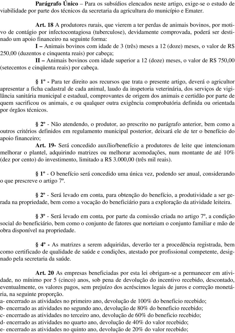 seguinte forma: I Animais bovinos com idade de 3 (três) meses a 12 (doze) meses, o valor de R$ 250,00 (duzentos e cinquenta reais) por cabeça; II Animais bovinos com idade superior a 12 (doze) meses,