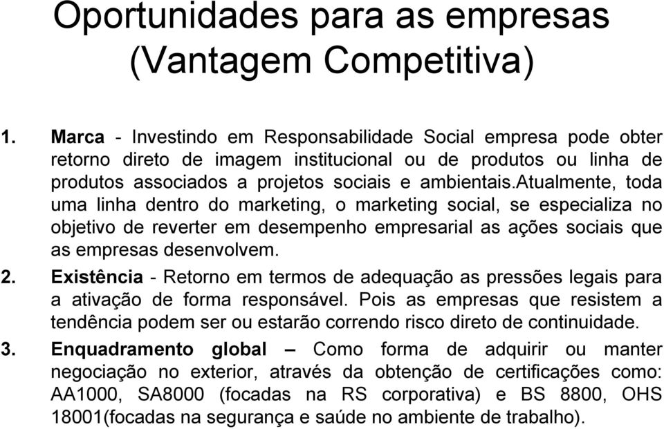 atualmente, toda uma linha dentro do marketing, o marketing social, se especializa no objetivo de reverter em desempenho empresarial as ações sociais que as empresas desenvolvem. 2.