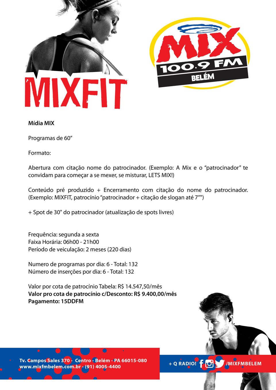 (Exemplo: MIXFIT, patrocínio patrocinador + citação de slogan até 7 ") + Spot de 30" do patrocinador (atualização de spots livres) Frequência: segunda a sexta Faixa