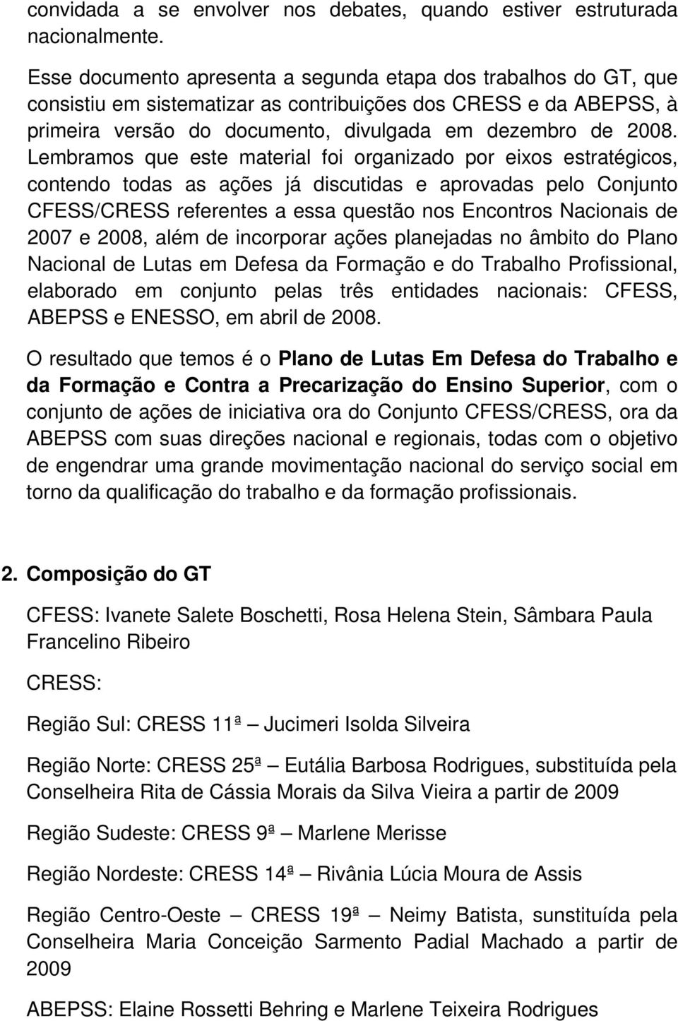 Lembramos que este material foi organizado por eixos estratégicos, contendo todas as ações já discutidas e aprovadas pelo Conjunto /CRESS referentes a essa questão nos Encontros Nacionais de 2007 e