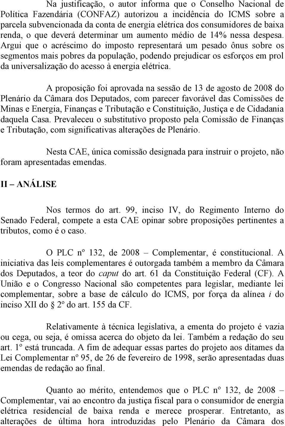 Argui que o acréscimo do imposto representará um pesado ônus sobre os segmentos mais pobres da população, podendo prejudicar os esforços em prol da universalização do acesso à energia elétrica.