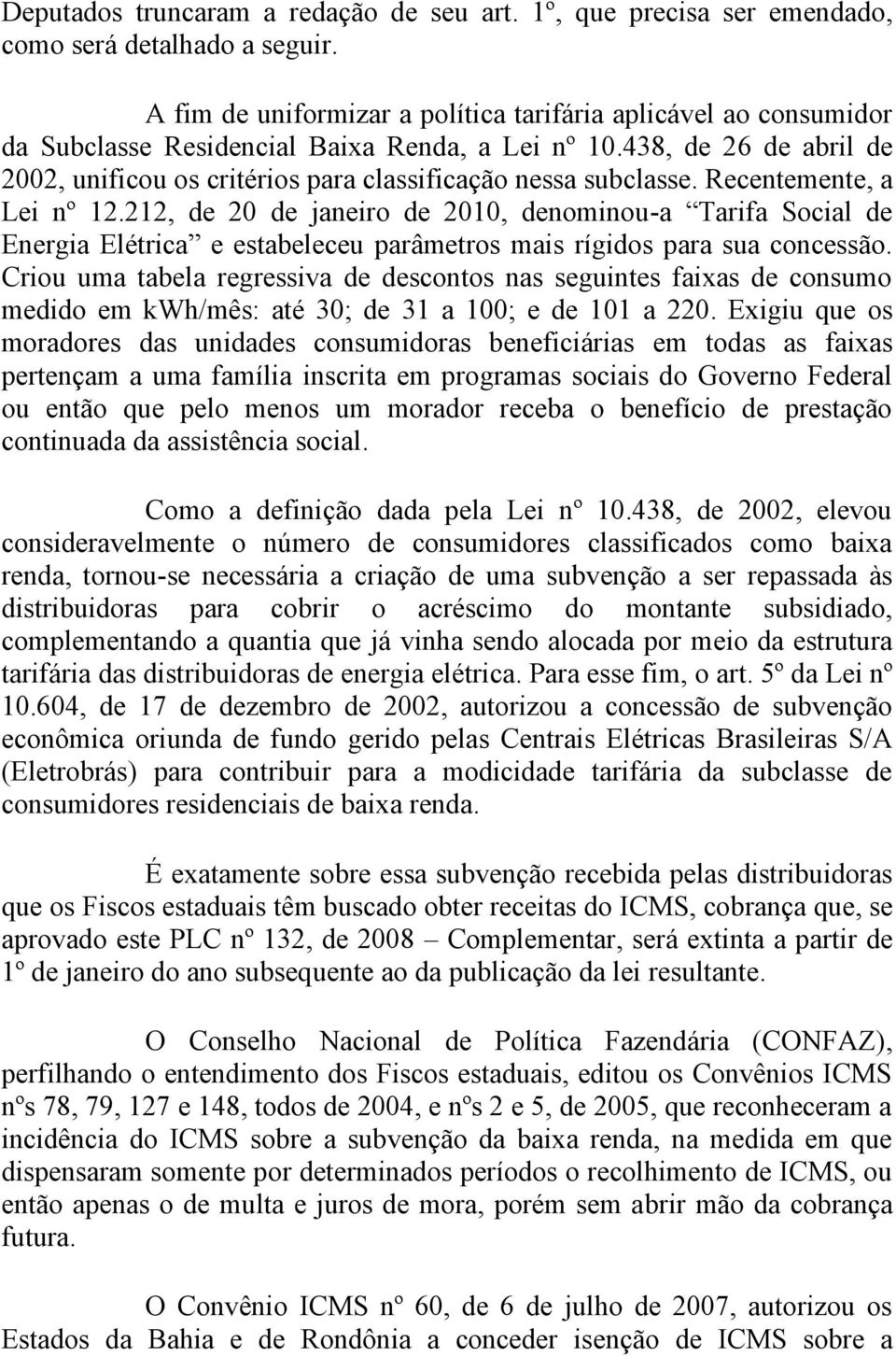 438, de 26 de abril de 2002, unificou os critérios para classificação nessa subclasse. Recentemente, a Lei nº 12.