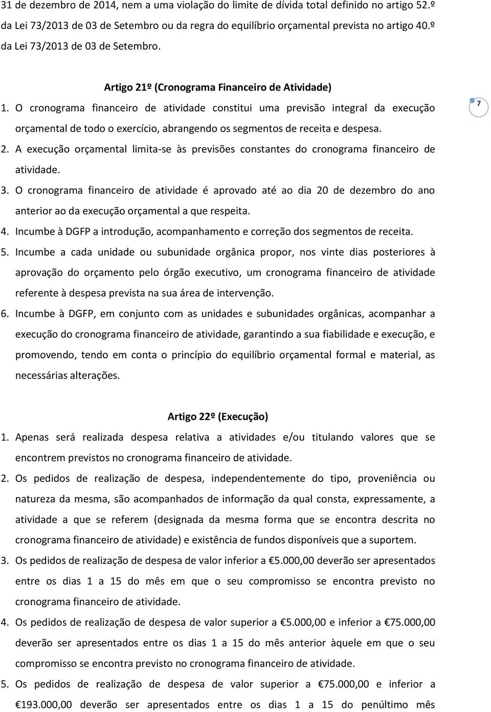 O cronograma financeiro de atividade constitui uma previsão integral da execução orçamental de todo o exercício, abrangendo os segmentos de receita e despesa. 2.