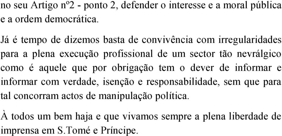 nevrálgico como é aquele que por obrigação tem o dever de informar e informar com verdade, isenção e responsabilidade,