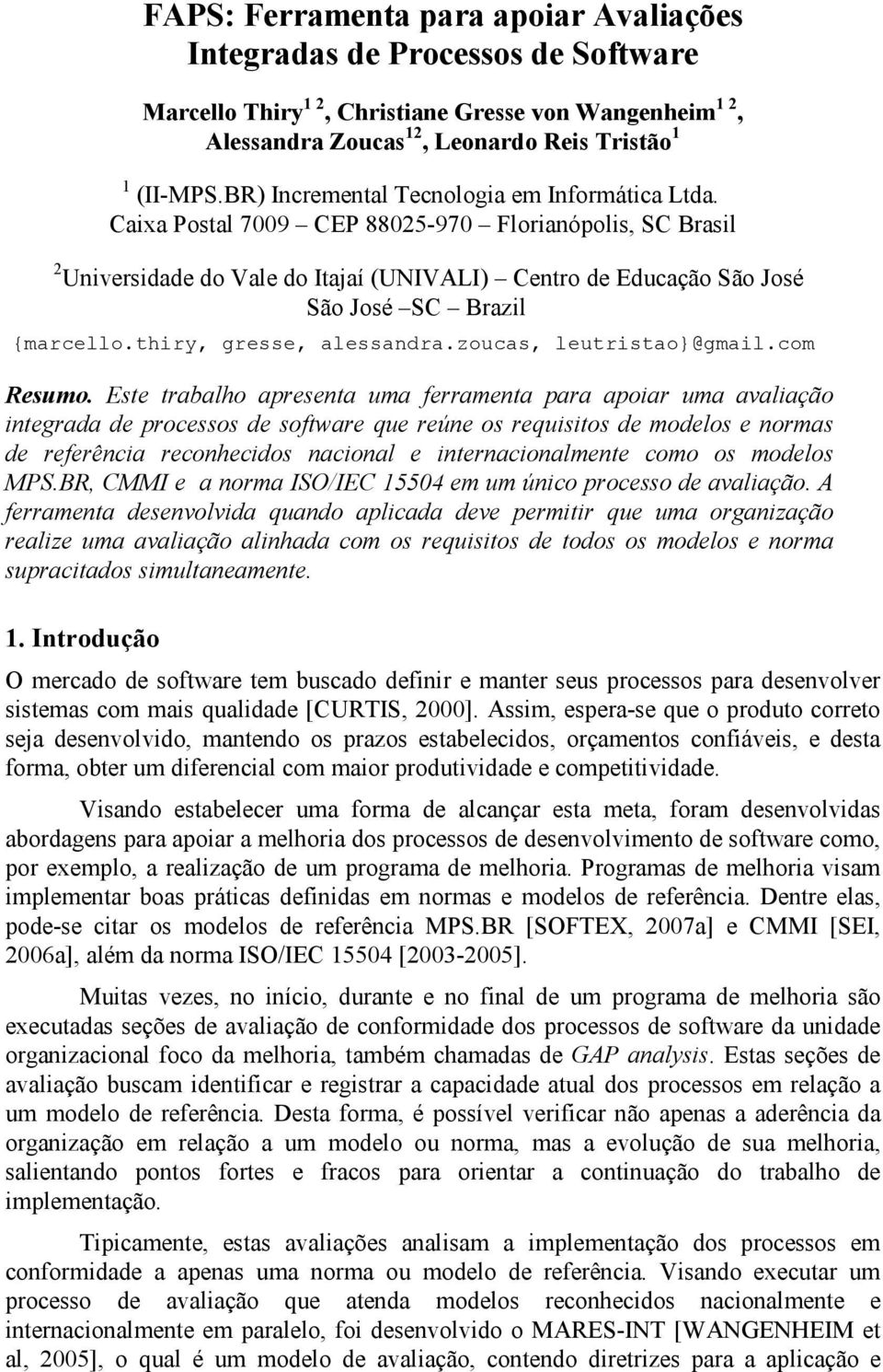 Caixa Postal 7009 CEP 88025-970 Florianópolis, SC Brasil 2 Universidade do Vale do Itajaí (UNIVALI ) Centro de Educação São José São José SC Brazil {marcello.thiry, gresse, alessandra.