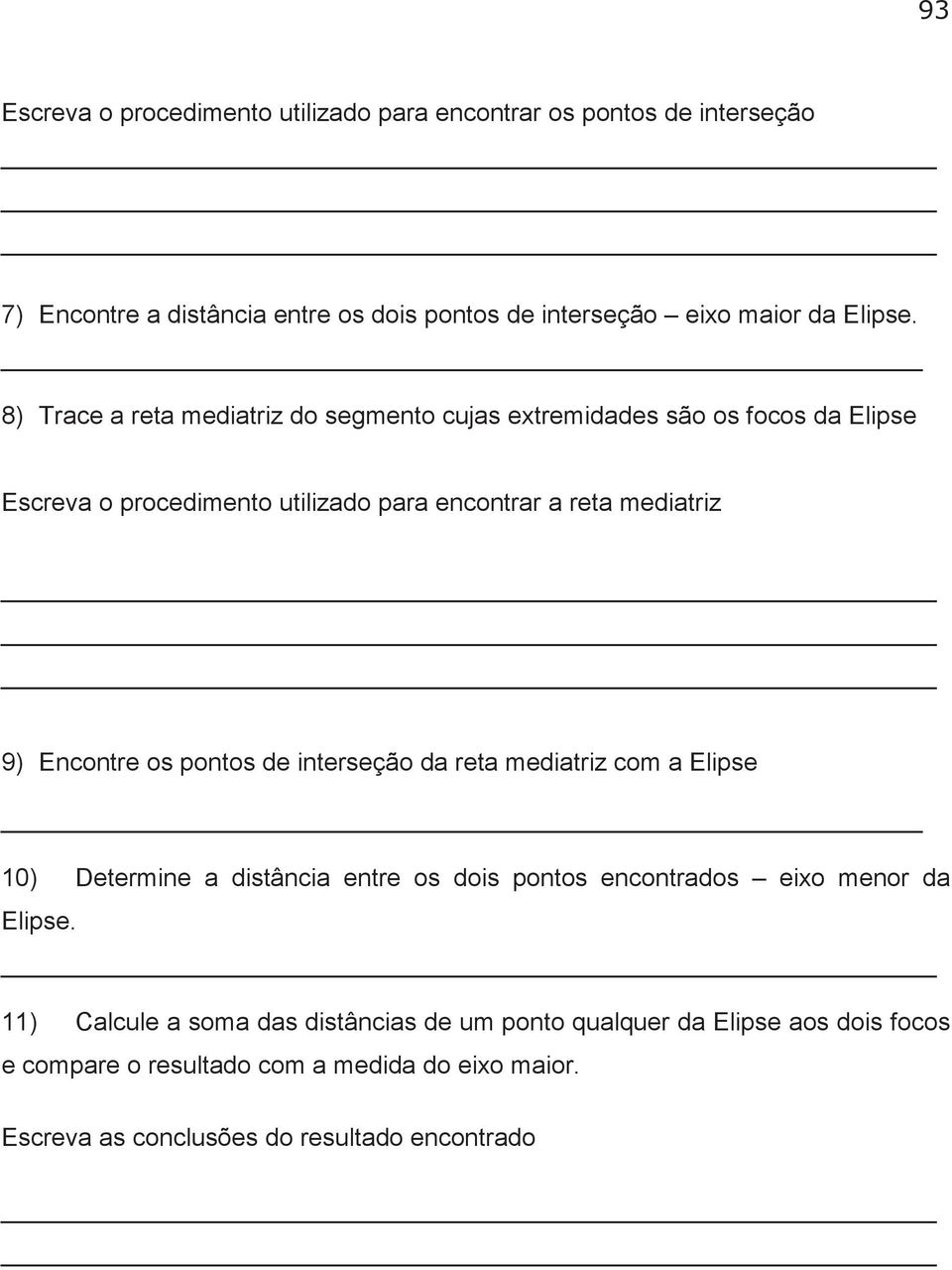 Encontre os pontos de interseção da reta mediatriz com a Elipse 10) Determine a distância entre os dois pontos encontrados eixo menor da Elipse.