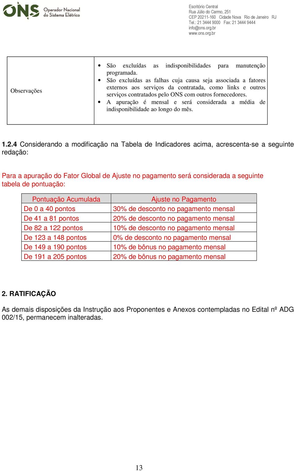 A apuração é mensal e será considerada a média de indisponibilidade ao longo do mês. 1.2.