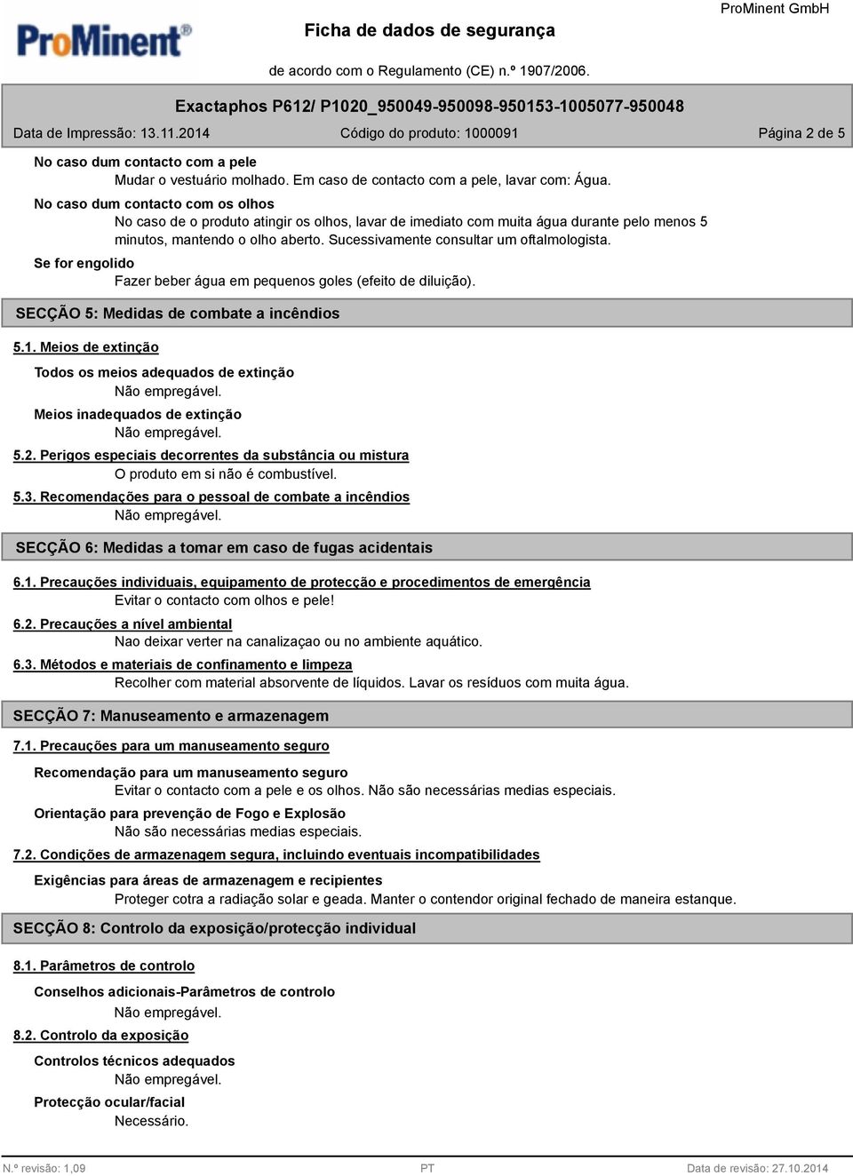 Sucessivamente consultar um oftalmologista. Se for engolido Fazer beber água em pequenos goles (efeito de diluição). SECÇÃO 5: Medidas de combate a incêndios 5.1.