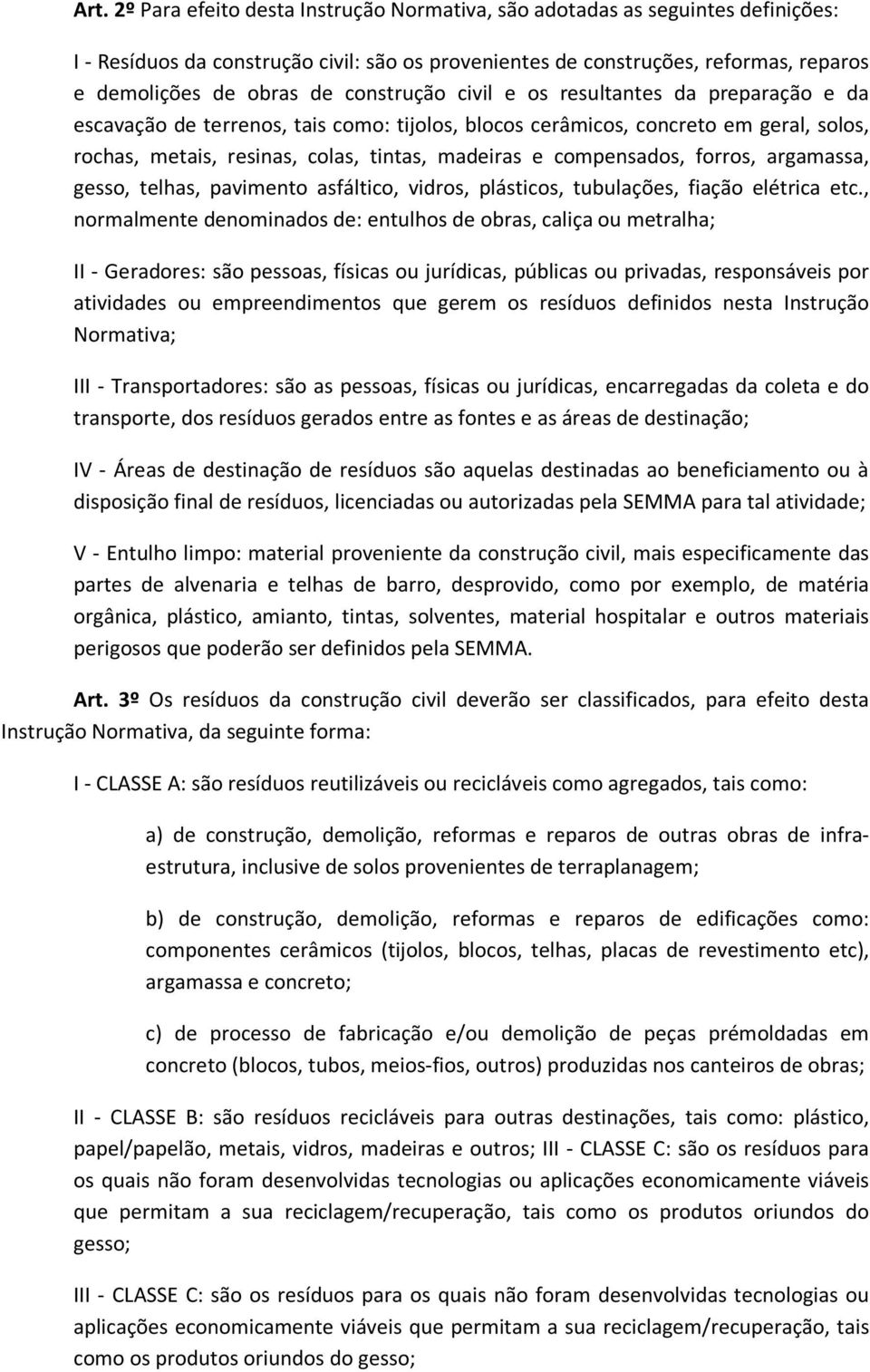 compensados, forros, argamassa, gesso, telhas, pavimento asfáltico, vidros, plásticos, tubulações, fiação elétrica etc.