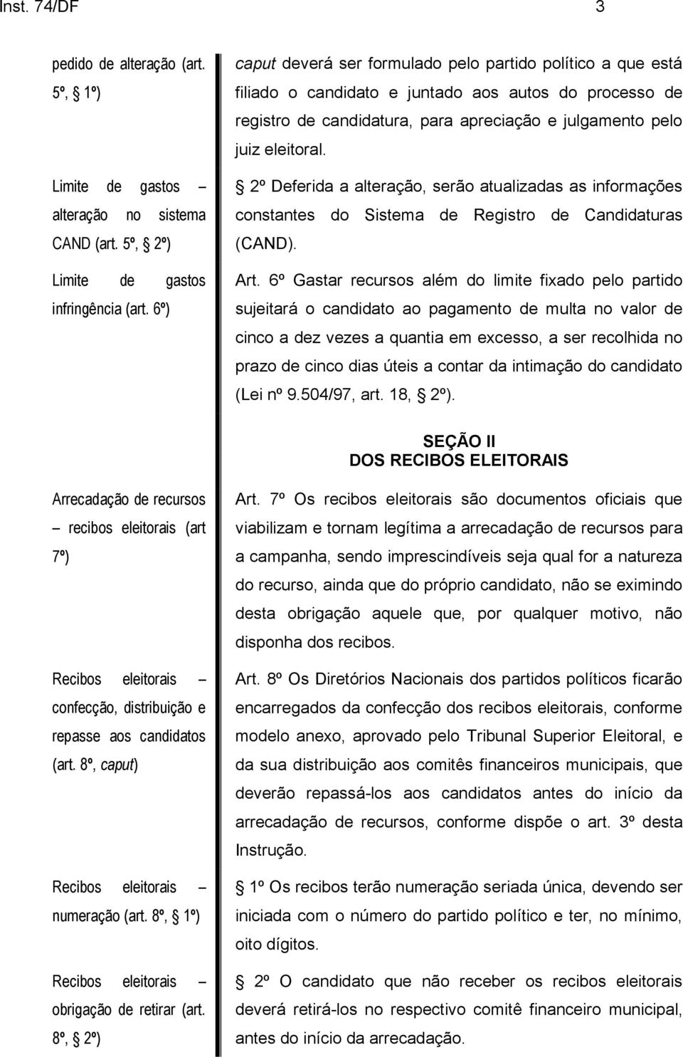 2º Deferida a alteração, serão atualizadas as informações constantes do Sistema de Registro de Candidaturas (CAND). Art.