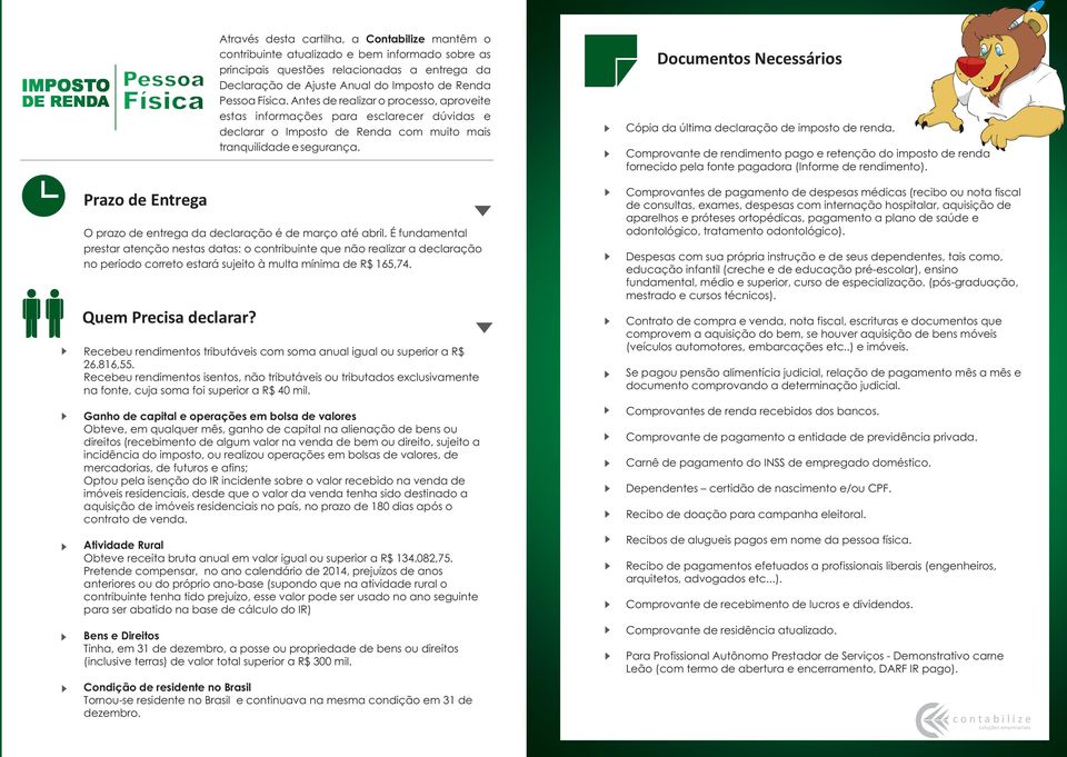 Física. Antes de realizar o processo, aproveite estas informações para esclarecer dúvidas e declarar o Imposto de Renda com muito mais tranquilidade e segurança.