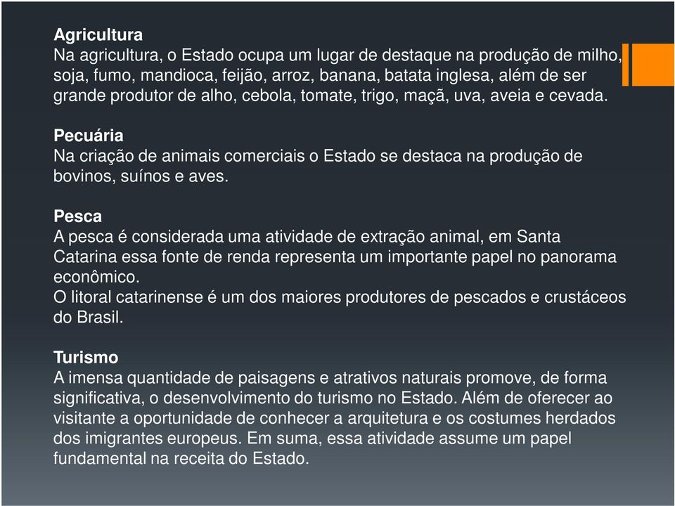 Pesca A pesca é considerada uma atividade de extração animal, em Santa Catarina essa fonte de renda representa um importante papel no panorama econômico.