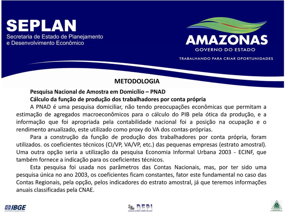 anualizado, este utilizado como proxy do VA dos contas próprias. Para a construção da função de produção dos trabalhadores por conta própria, foram utilizados.