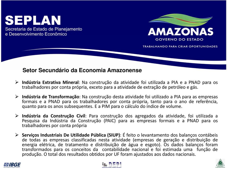 Indústria de Transformação: Na construção desta atividade foi utilizado a PIA para as empresas formais e a PNAD para os trabalhadores por conta própria, tanto para o ano de referência, quanto para os