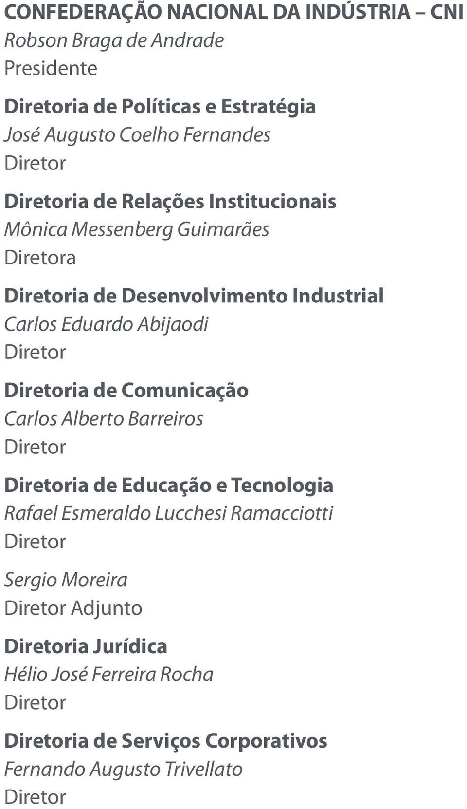 Diretor Diretoria de Comunicação Carlos Alberto Barreiros Diretor Diretoria de Educação e Tecnologia Rafael Esmeraldo Lucchesi Ramacciotti Diretor