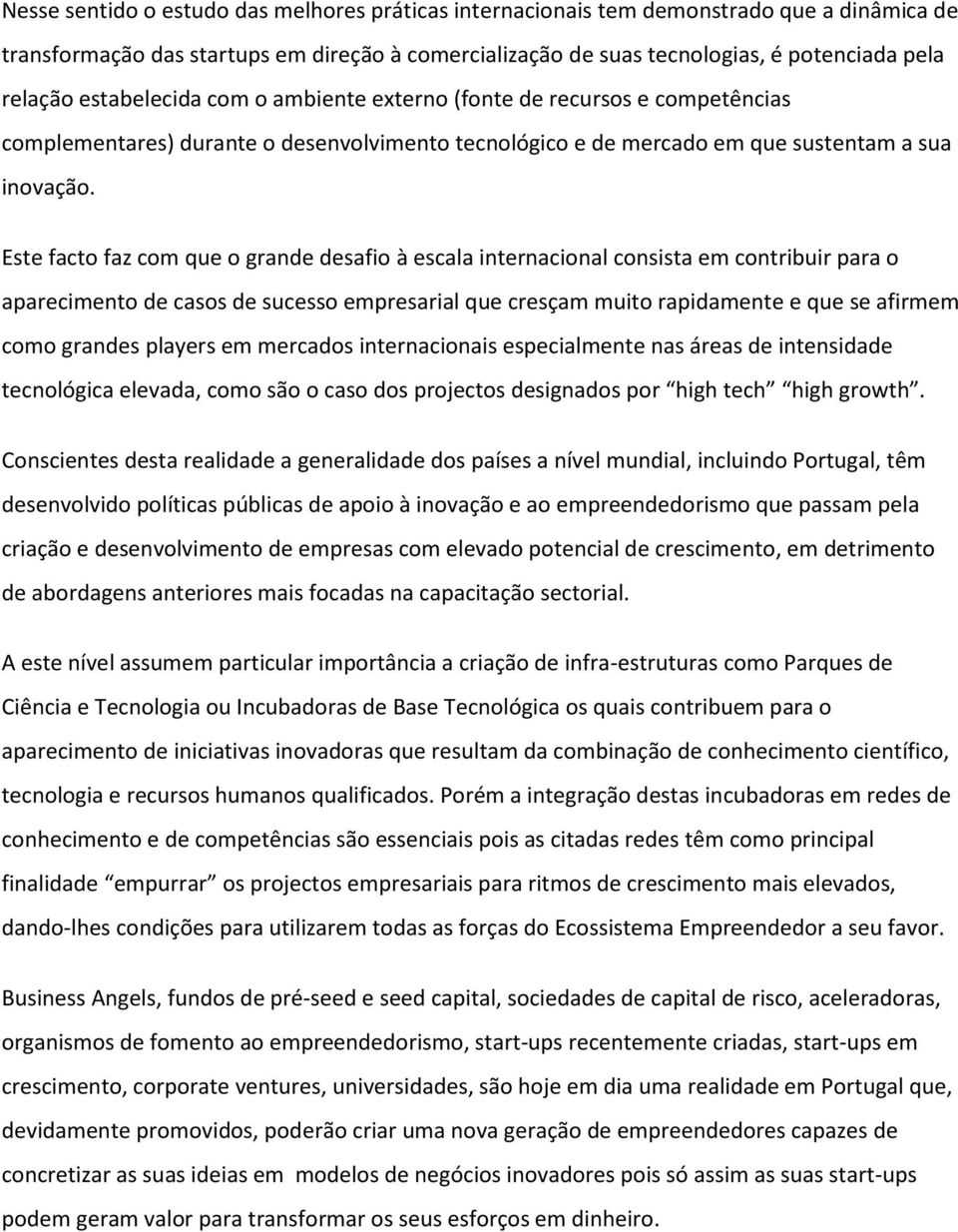 Este facto faz com que o grande desafio à escala internacional consista em contribuir para o aparecimento de casos de sucesso empresarial que cresçam muito rapidamente e que se afirmem como grandes