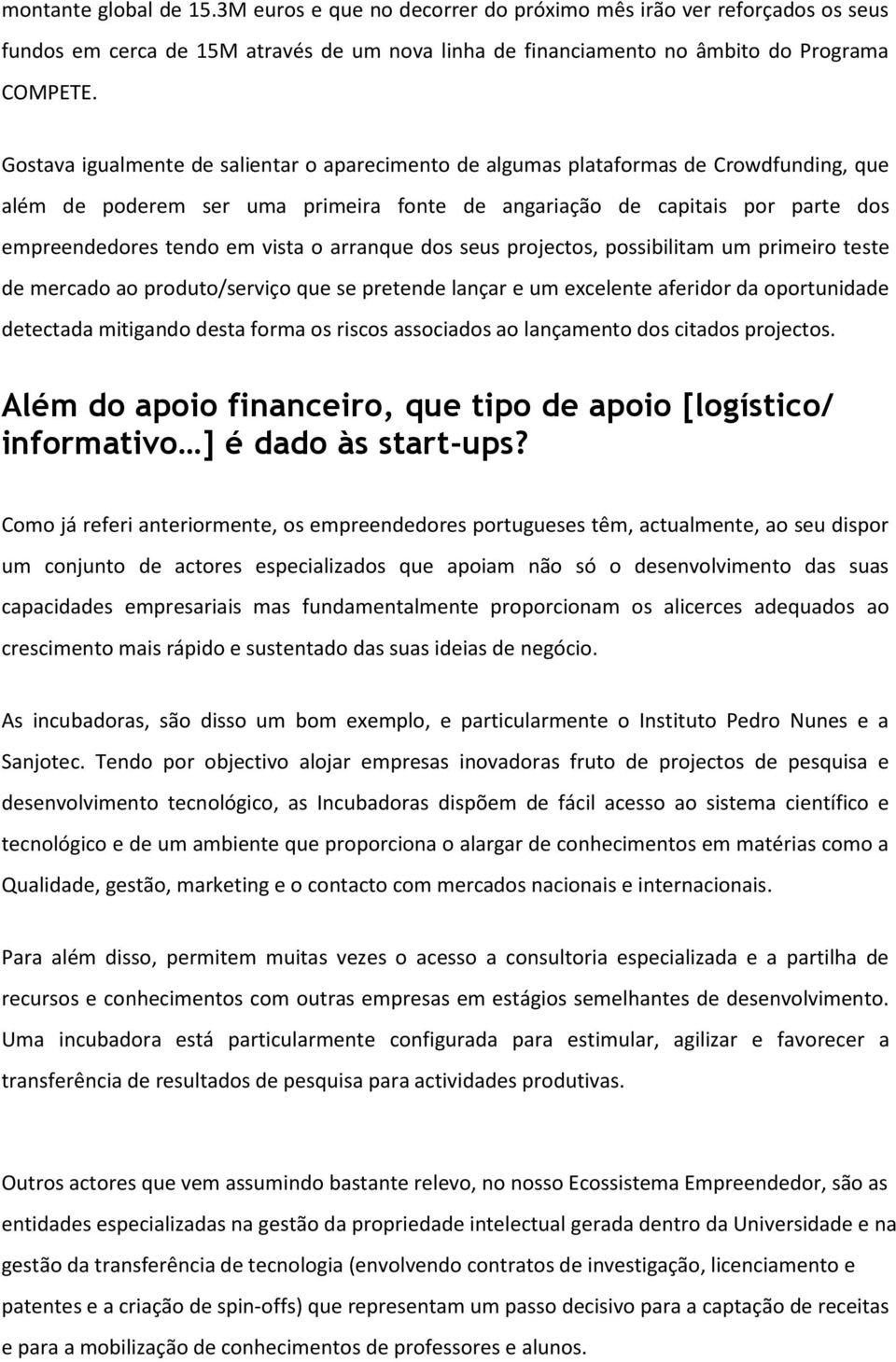 o arranque dos seus projectos, possibilitam um primeiro teste de mercado ao produto/serviço que se pretende lançar e um excelente aferidor da oportunidade detectada mitigando desta forma os riscos