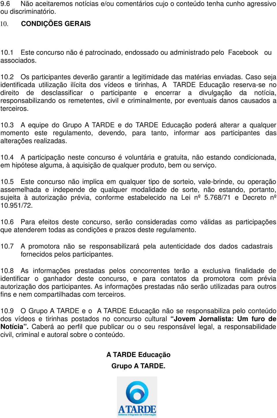 Caso seja identificada utilização ilícita dos vídeos e tirinhas, A TARDE Educação reserva-se no direito de desclassificar o participante e encerrar a divulgação da notícia, responsabilizando os