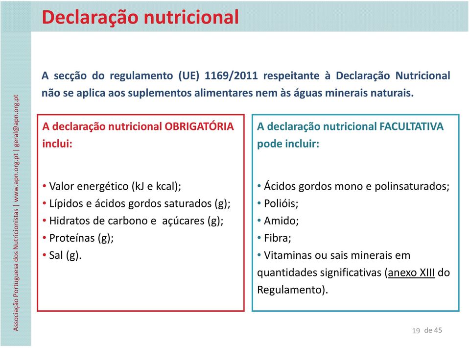 A declaração nutricional OBRIGATÓRIA A declaração nutricional FACULTATIVA inclui: pode incluir: Valor energético (kj e kcal); Ácidos