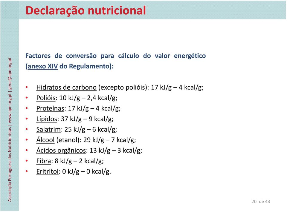 Proteínas: 17 kj/g 4 kcal/g; Lípidos:37kJ/g 9kcal/g; Salatrim:25kJ/g 6kcal/g; Álcool(etanol): 29