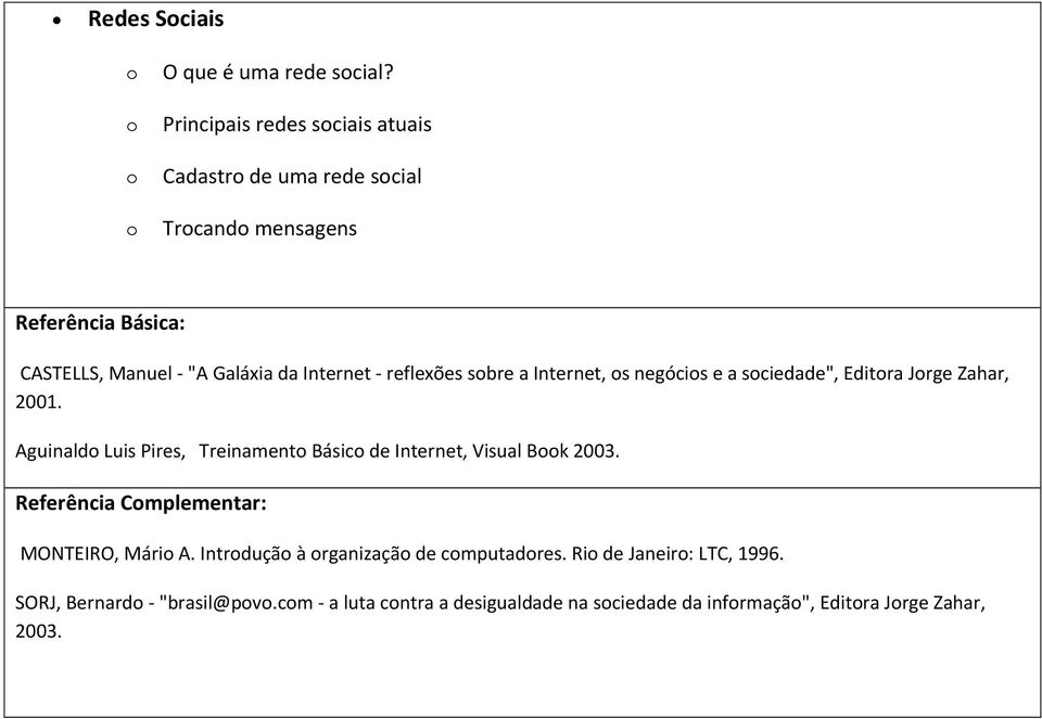 Internet - reflexões sbre a Internet, s negócis e a sciedade", Editra Jrge Zahar, 2001.