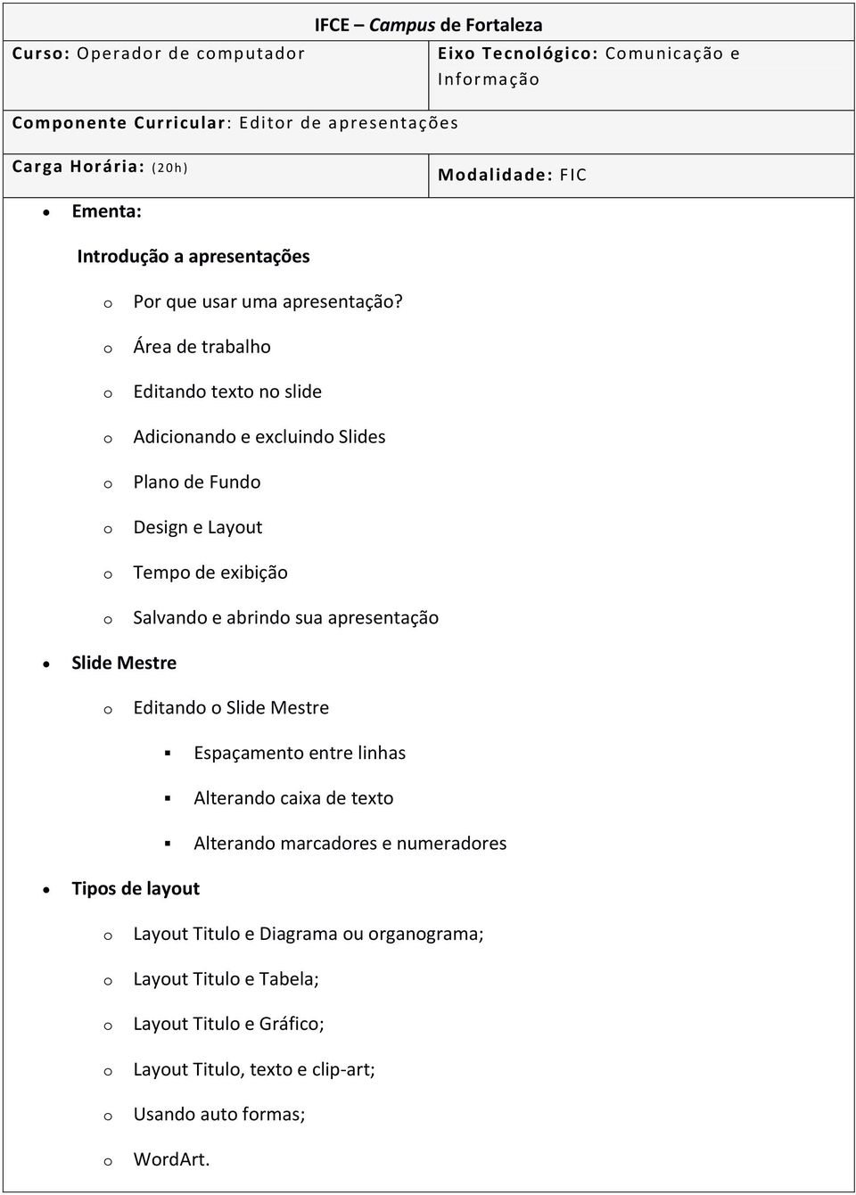 Área de trabalh Editand text n slide Adicinand e excluind Slides Plan de Fund Design e Layut Temp de exibiçã Salvand e abrind sua apresentaçã Slide Mestre