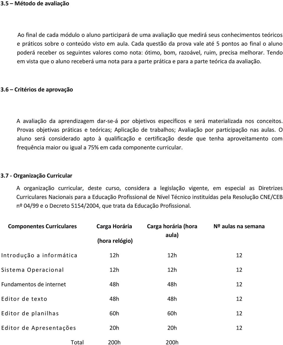 Tend em vista que alun receberá uma nta para a parte prática e para a parte teórica da avaliaçã. 3.