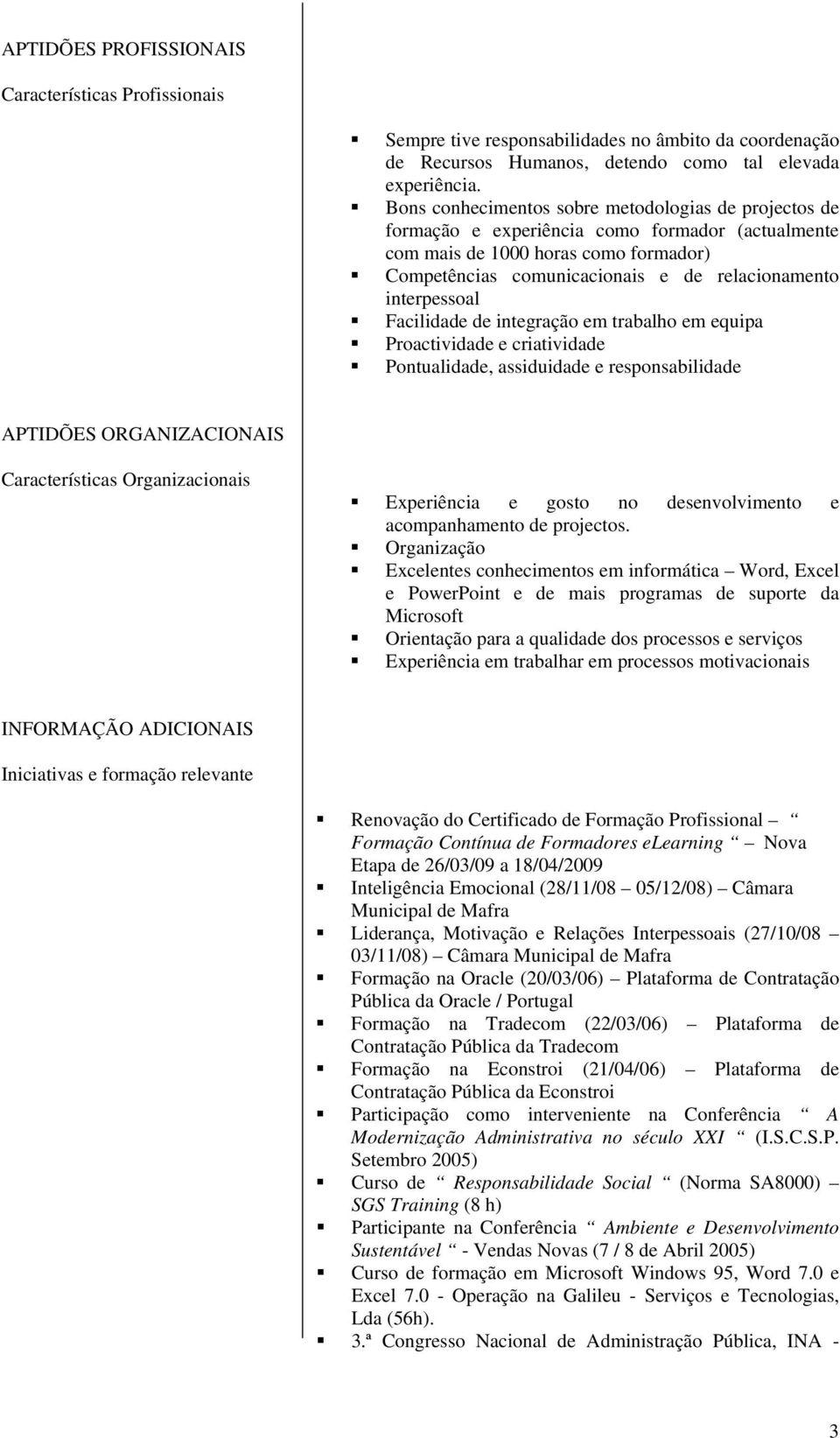 interpessoal Facilidade de integração em trabalho em equipa Proactividade e criatividade Pontualidade, assiduidade e responsabilidade APTIDÕES ORGANIZACIONAIS Características Organizacionais