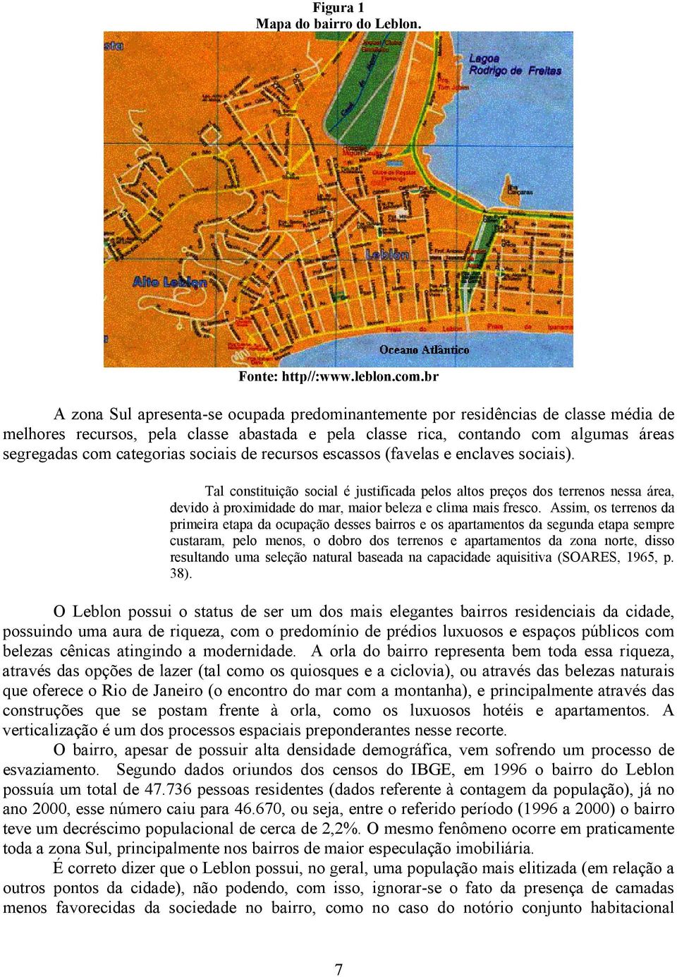 categorias sociais de recursos escassos (favelas e enclaves sociais).
