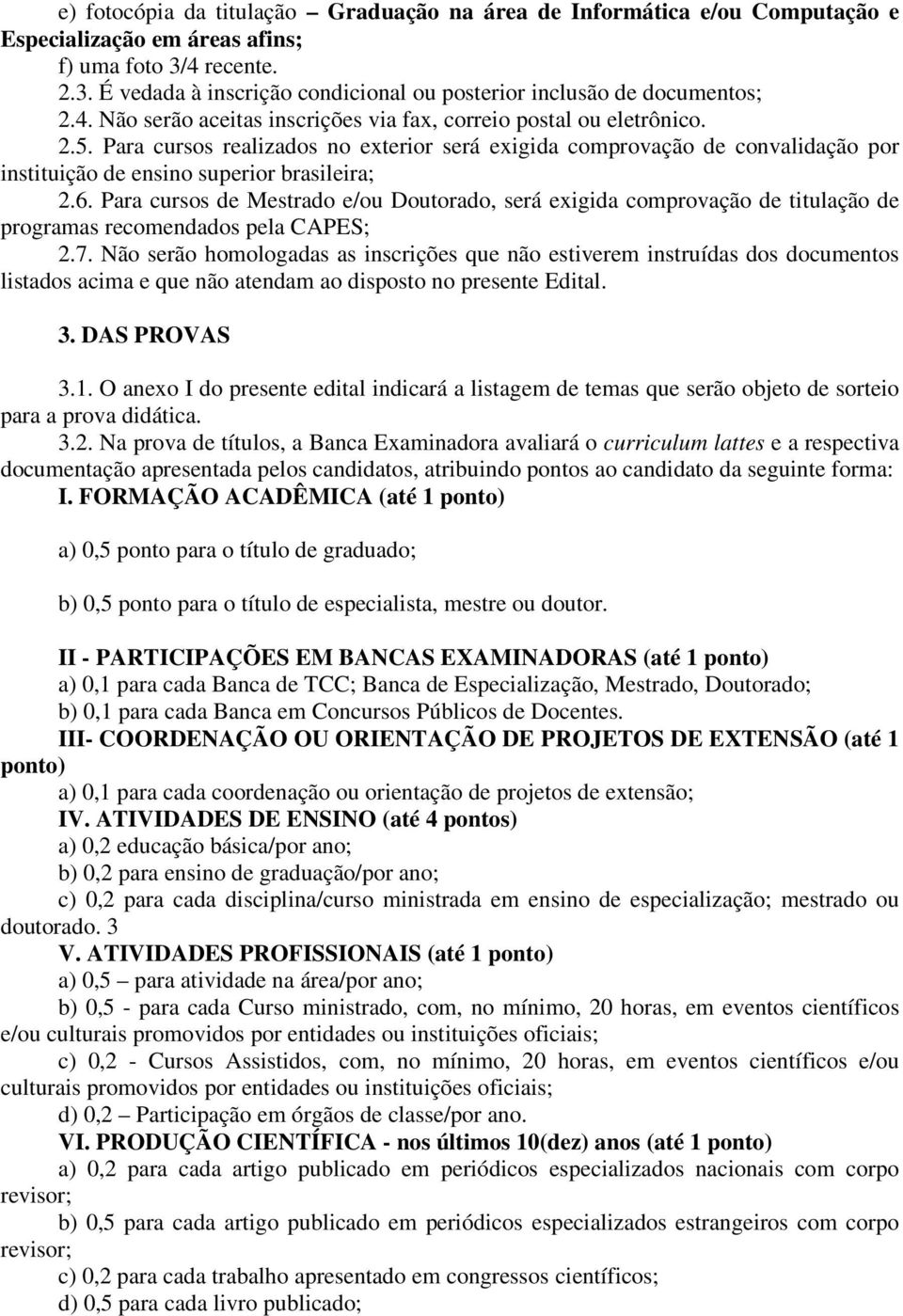 Para cursos realizados no exterior será exigida comprovação de convalidação por instituição de ensino superior brasileira; 2.6.