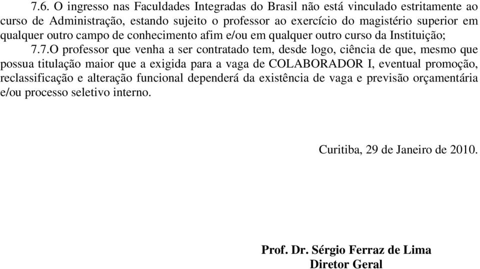 7.O professor que venha a ser contratado tem, desde logo, ciência de que, mesmo que possua titulação maior que a exigida para a vaga de COLABORADOR I, eventual