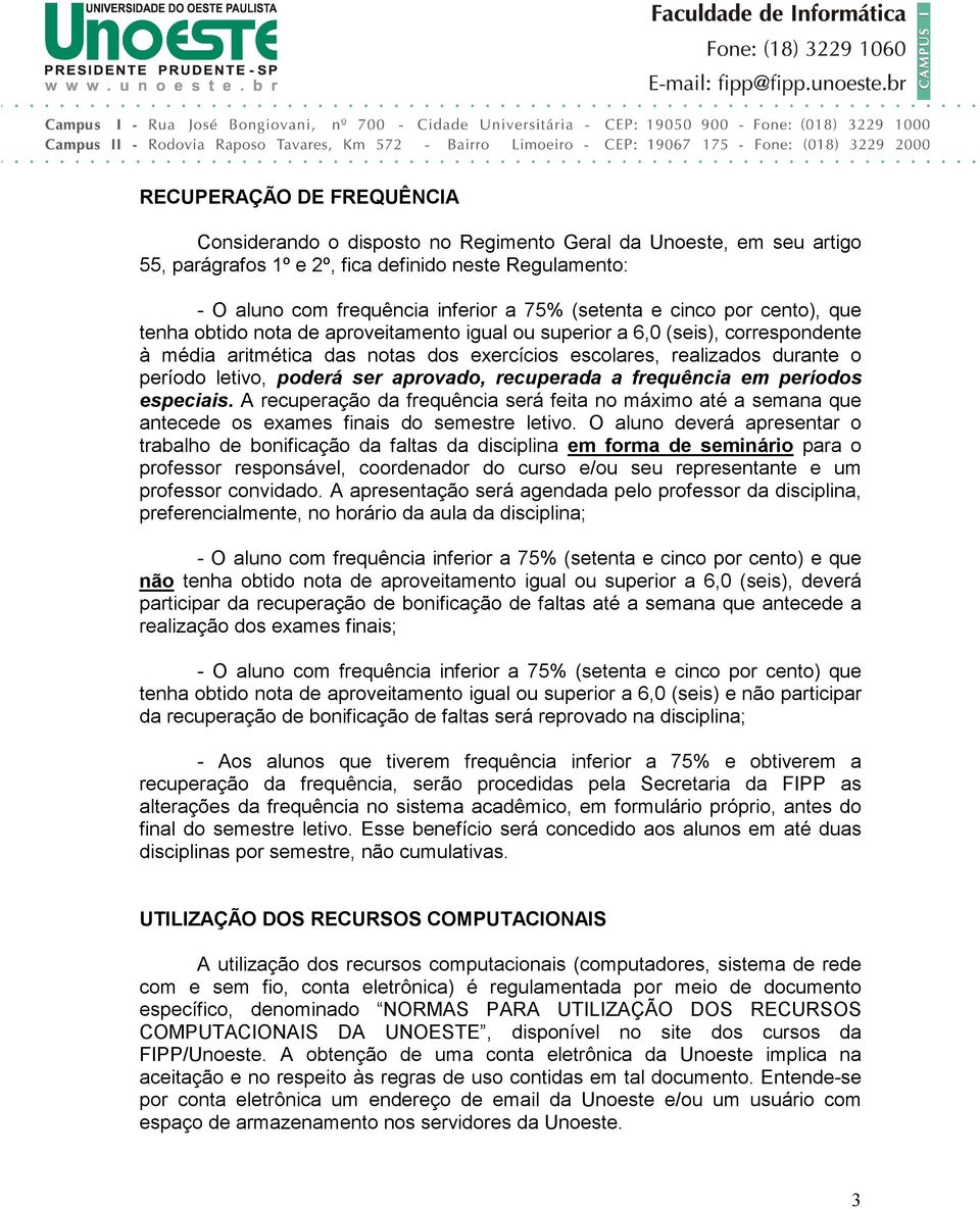 letivo, poderá ser aprovado, recuperada a frequência em períodos especiais. A recuperação da frequência será feita no máximo até a semana que antecede os exames finais do semestre letivo.