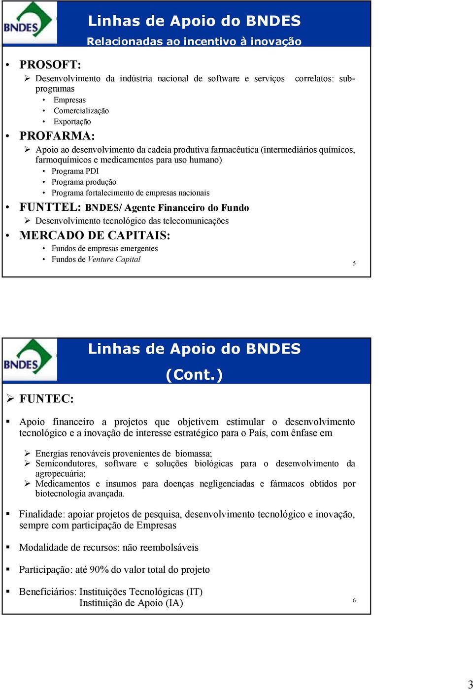 FUNTTEL: BNDES/ Agente Financeiro do Fundo Desenvolvimento tecnológico das telecomunicações MERCADO DE CAPITAIS: Fundos de empresas emergentes Fundos de Venture Capital 5 FUNTEC: Apoio financeiro a