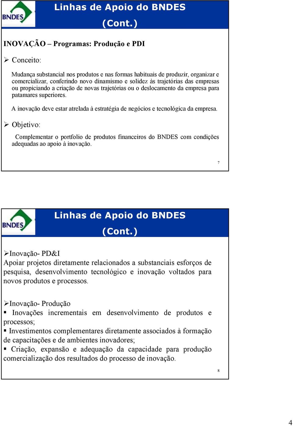 Objetivo: Complementar o portfolio de produtos financeiros do BNDES com condições adequadas ao apoio à inovação.