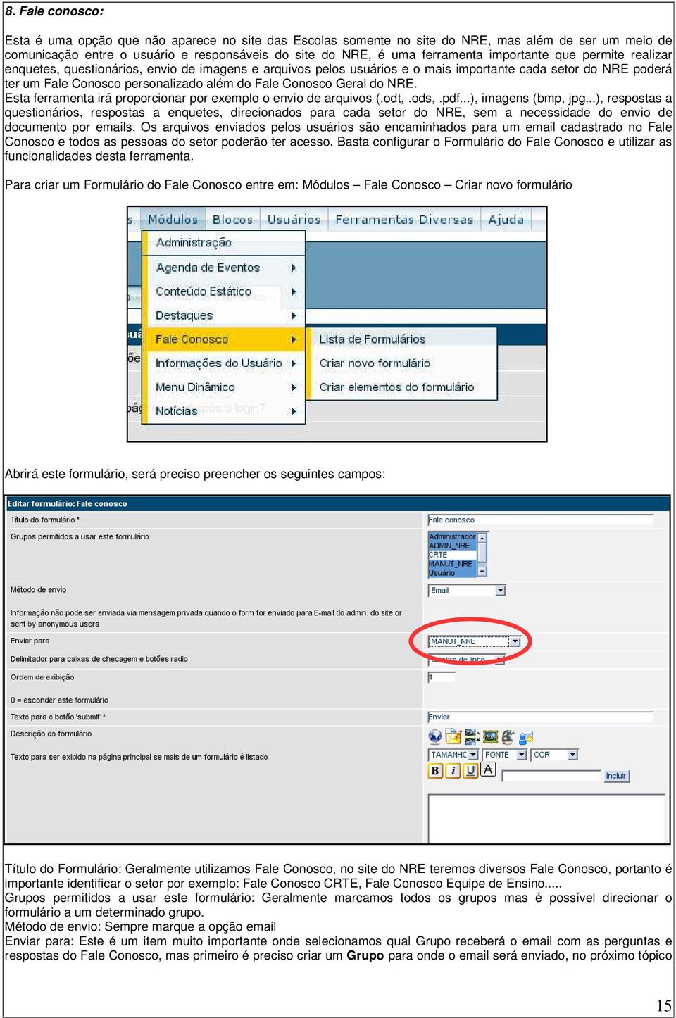 Geral do NRE. Esta ferramenta irá proporcionar por exemplo o envio de arquivos (.odt,.ods,.pdf...), imagens (bmp, jpg.