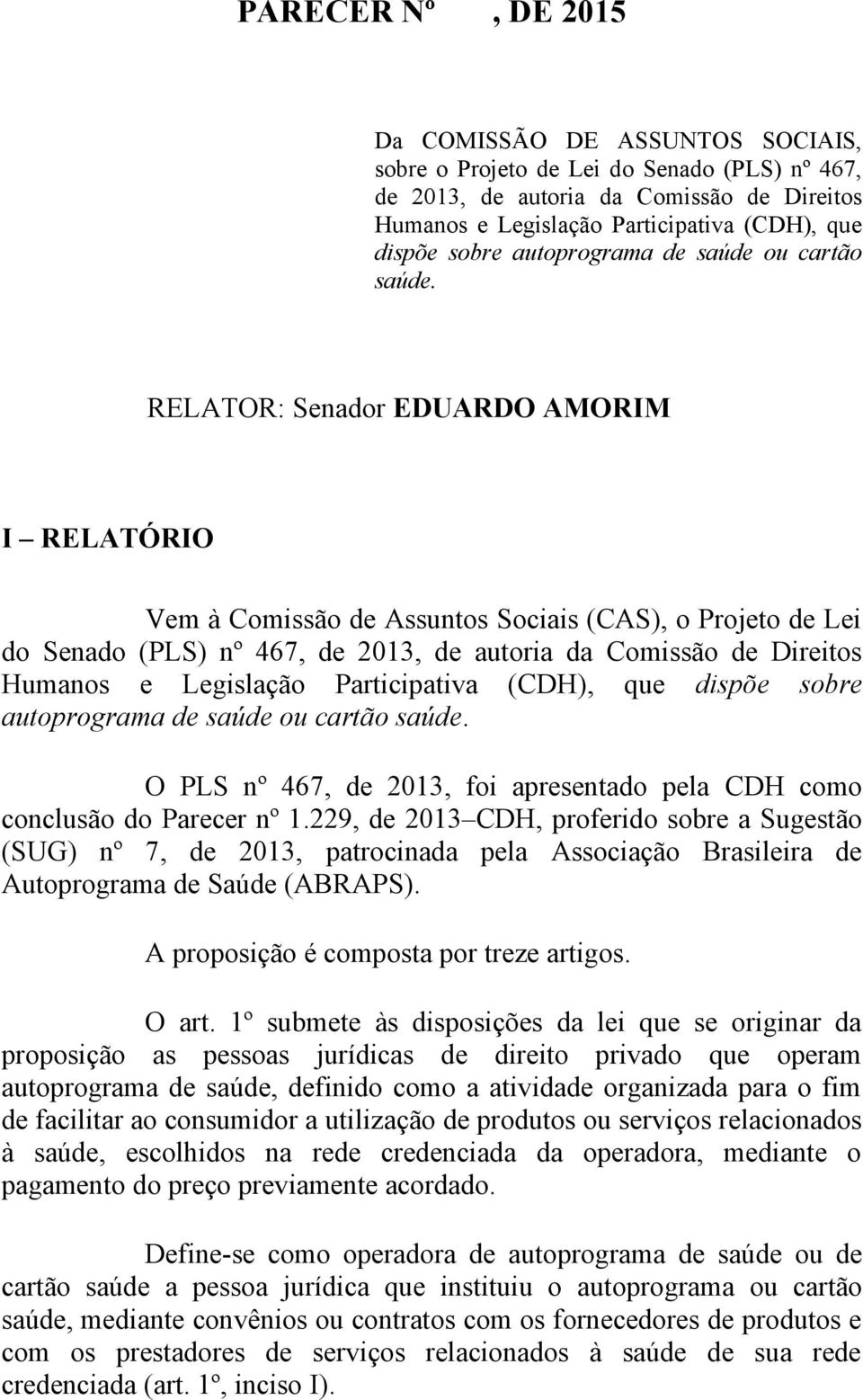 RELATOR: Senador EDUARDO AMORIM I RELATÓRIO Vem à Comissão de Assuntos Sociais (CAS), o Projeto de Lei do Senado (PLS) nº 467, de 2013, de autoria da Comissão de Direitos Humanos e Legislação