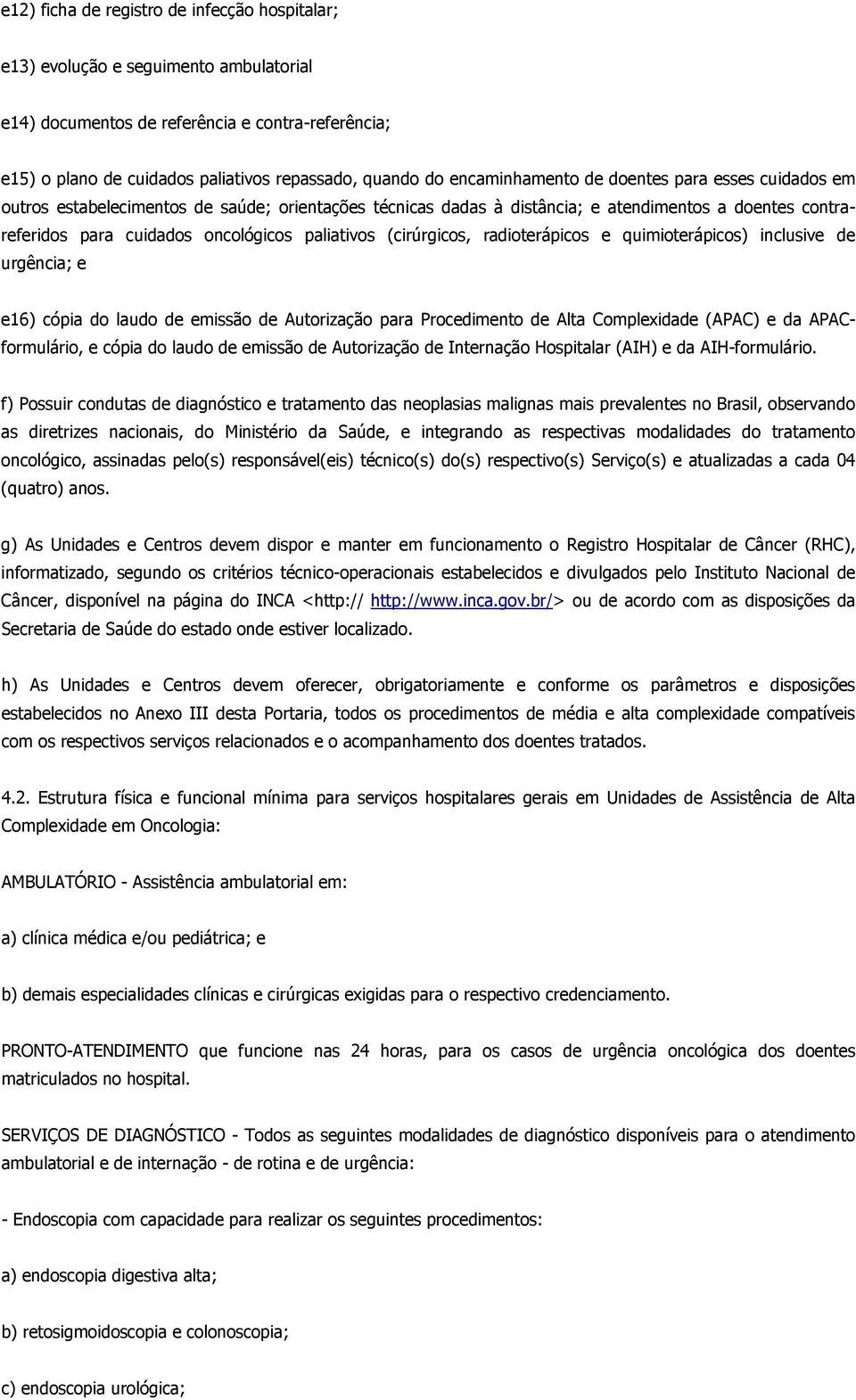 paliativos (cirúrgicos, radioterápicos e quimioterápicos) inclusive de urgência; e e16) cópia do laudo de emissão de Autorização para Procedimento de Alta Complexidade (APAC) e da APACformulário, e