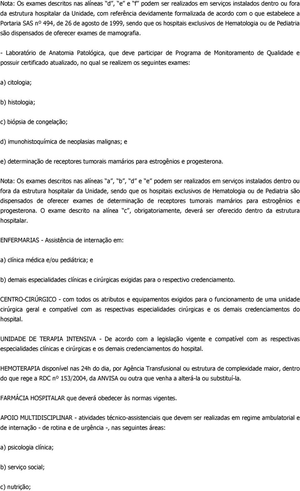 - Laboratório de Anatomia Patológica, que deve participar de Programa de Monitoramento de Qualidade e possuir certificado atualizado, no qual se realizem os seguintes exames: a) citologia; b)