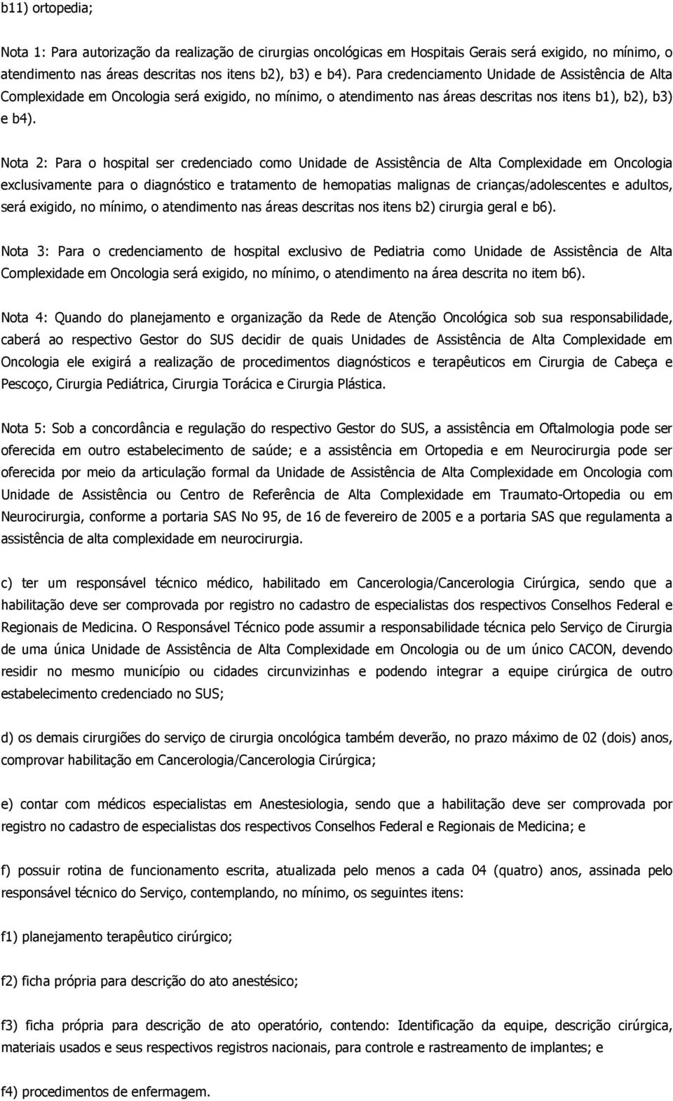 Nota 2: Para o hospital ser credenciado como Unidade de Assistência de Alta Complexidade em Oncologia exclusivamente para o diagnóstico e tratamento de hemopatias malignas de crianças/adolescentes e